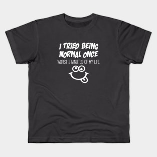Tried being normal once, worst 2 minutes of my life Kids T-Shirt